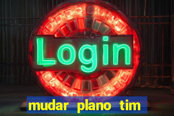 mudar plano tim mais barato